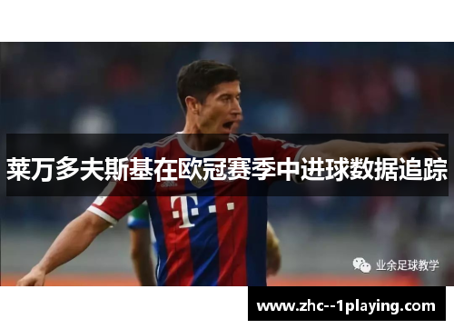 莱万多夫斯基在欧冠赛季中进球数据追踪 莱万多夫斯基在欧冠赛季中进球数据追踪