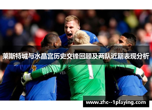 莱斯特城与水晶宫历史交锋回顾及两队近期表现分析